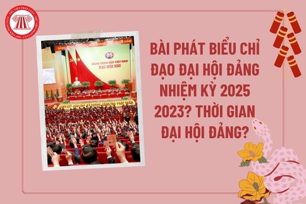 Bài phát biểu chỉ đạo Đại hội Đảng nhiệm kỳ 2025 2030? Thời gian Đại hội Đảng các cấp nhiệm kỳ 2025 2030?