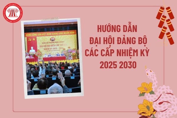 Hướng dẫn Đại hội Đảng các cấp nhiệm kỳ 2025 2030 theo Công văn 10385? Văn bản hướng dẫn Đại hội Đảng nhiệm kỳ 2025 2030?