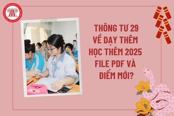 Thông tư 29/2024/TT-BGDĐT về dạy thêm học thêm 2025 và điểm mới? Thông tư 29 về dạy thêm học thêm pdf?