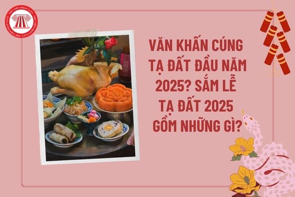 Văn khấn tạ đất đầu năm 2025 đầy đủ? Cách cúng đất đai trong nhà? Sắm lễ tạ đất? Văn khấn cúng đất đai trong nhà?