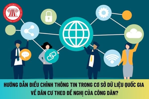 Hướng dẫn điều chỉnh thông tin trong Cơ sở dữ liệu quốc gia về dân cư theo đề nghị của công dân từ 01/7/2024 như thế nào?