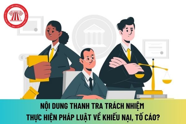 Nội dung thanh tra trách nhiệm thực hiện pháp luật về khiếu nại, tố cáo, tiếp công dân như thế nào theo Thông tư 07 2024?