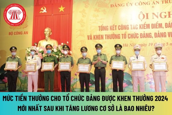 Mức tiền thưởng cho tổ chức Đảng được khen thưởng 2024 mới nhất sau khi lương cơ sở tăng lên 2,34 triệu đồng là bao nhiêu?