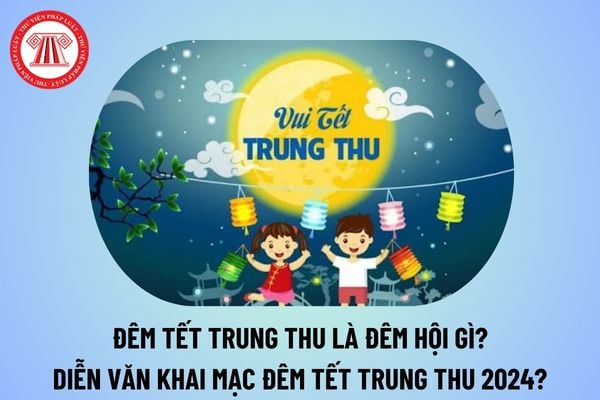 Đêm Tết Trung thu còn được gọi là đêm hội gì? Tết Trung thu còn gọi là Tết Đoàn viên? Diễn văn khai mạc Đêm Tết trung thu?