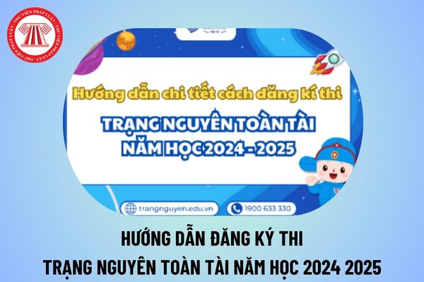 Hướng dẫn đăng kí thi Trạng Nguyên Toàn Tài năm học 2024 2025 trên Internet chi tiết nhất thế nào?