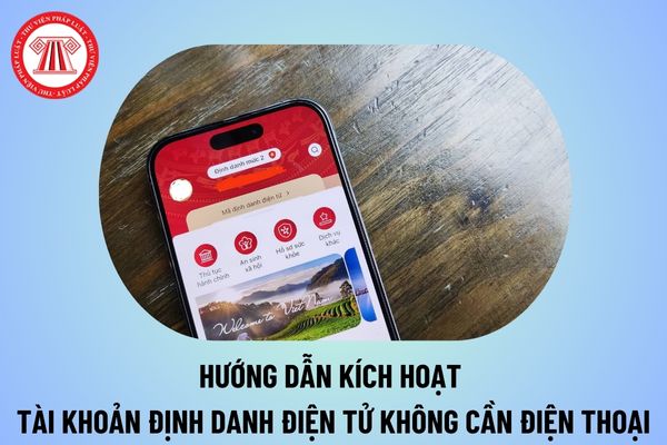 Hướng dẫn kích hoạt tài khoản định danh điện tử không cần điện thoại? Kích hoạt tài khoản định danh điện tử trên VNeID ra sao?