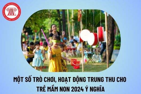 Trò chơi Trung thu cho trẻ mầm non 2024 ý nghĩa? Hoạt động đêm Trung thu cho trẻ mầm non? Tổ chức Trung thu cho trẻ mầm non thế nào?