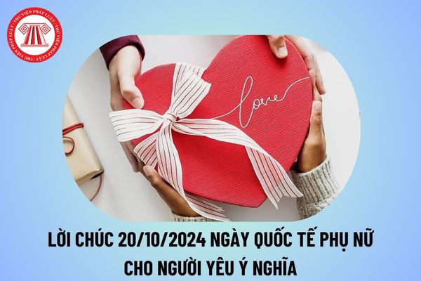 Lời chúc 20 10 cho người yêu ý nghĩa 2024? Lời chúc 20 10 ngắn gọn ý nghĩa cho người yêu Ngày Phụ nữ Việt Nam?