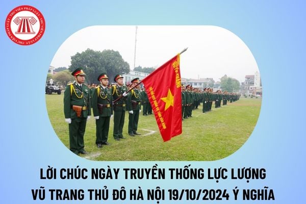 Lời chúc Ngày truyền thống Lực lượng vũ trang Thủ đô Hà Nội 19 10 ý nghĩa? Lời chúc Ngày truyền thống Lực lượng vũ trang Thủ đô 2024? 