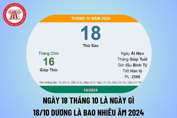 Ngày 18 tháng 10 là ngày gì? 18 10 dương là ngày bao nhiêu âm 2024? Ngày 18 tháng 10 năm 2024 là thứ mấy?