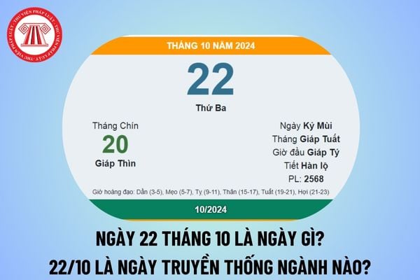 Ngày 22 tháng 10 là ngày gì? Ngày 22/10 là ngày truyền thống của các ngành nào? Ngày 22 tháng 10 năm 2024 là thứ mấy? 