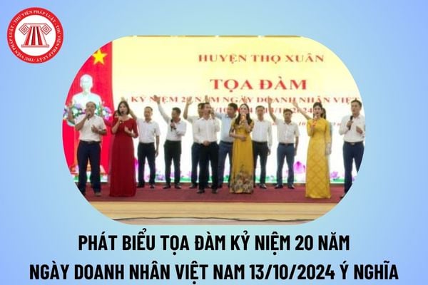 Phát biểu tọa đàm kỷ niệm 20 năm Ngày Doanh nhân Việt Nam 13 10? Tọa đàm kỷ niệm Ngày Doanh nhân Việt Nam 13 10 2024?