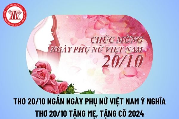 Thơ 20 10 ngắn Ngày Phụ Nữ Việt Nam 2024? Thơ 20 10 tặng mẹ? Bài thơ 20 10 tặng cô ngắn thế nào?