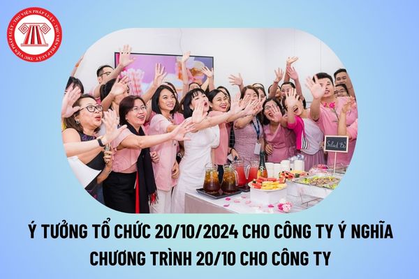 Ý tưởng tổ chức 20 10 cho công ty ý nghĩa 2024? Chương trình tổ chức 20 10 cho công ty? Công ty tổ chức 20 10 Ngày Phụ nữ Việt Nam? 