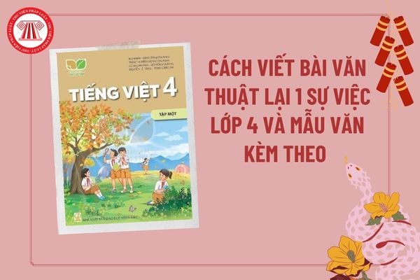 Cách viết bài văn thuật lại một sự việc lớp 4 Kết nối tri thức dễ hiểu, chi tiết? Bài văn thuật lại một sự việc lớp 4 ngắn gọn?