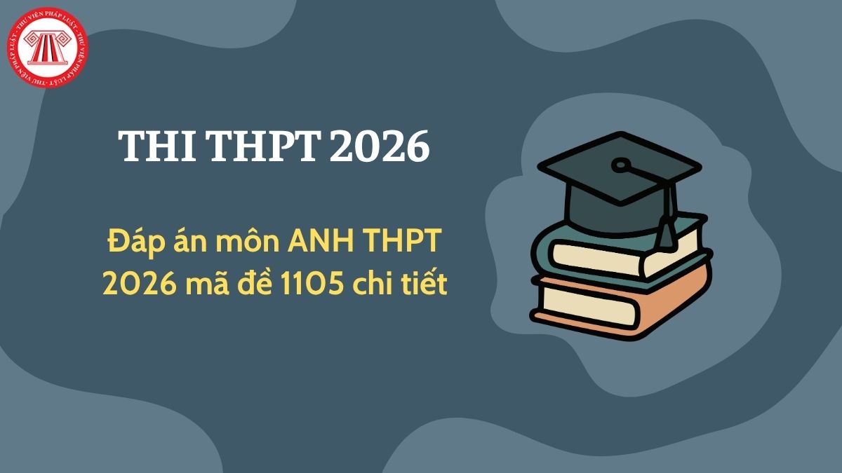 Đáp án môn ANH THPT 2026 mã đề 1105 chi tiết? Đáp án môn ANH thi tốt nghiệp THPT 2026 mã đề 1105?