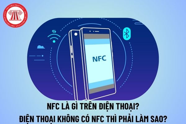 NFC là gì trên điện thoại? NFC sinh trắc học là gì? Điện thoại không hỗ trợ NFC thì phải làm sao?