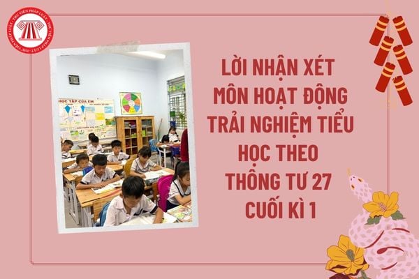 Lời nhận xét môn hoạt động trải nghiệm tiểu học theo Thông tư 27 cuối kì 1? Lời nhận xét môn hoạt động trải nghiệm học kì 1?