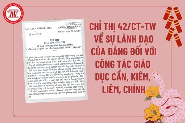 Chỉ thị 42-CT/TW về tăng cường sự lãnh đạo của Ðảng đối với công tác giáo dục cần, kiệm, liêm, chính, chí công vô tư?