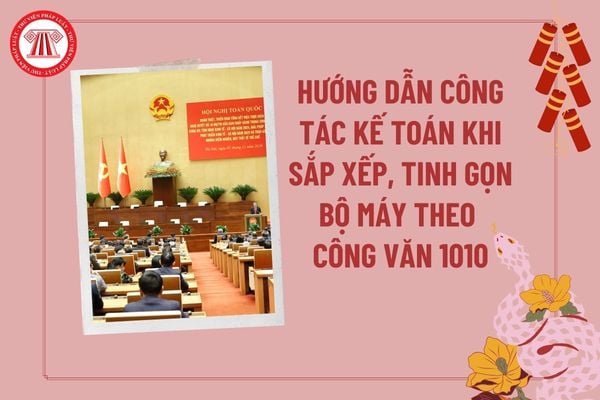 Hướng dẫn công tác kế toán Nghị quyết 18-NQ/TW về sắp xếp tổ chức, bộ máy theo Công văn 1010 của Bộ Tài chính? 