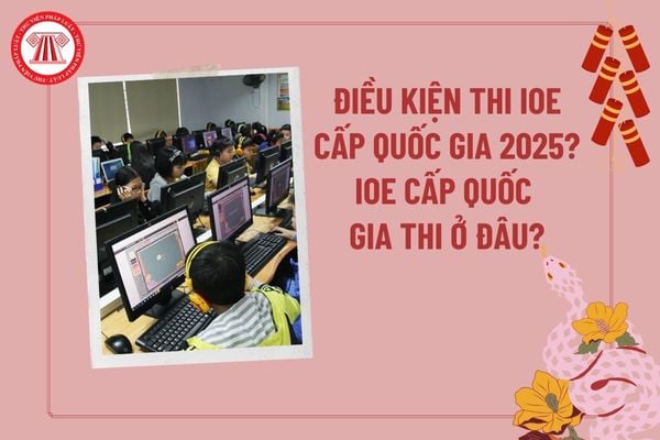 Điều kiện thi IOE cấp quốc gia năm 2025 chi tiết? Thi IOE cấp Quốc gia ở đâu? Điều kiện thi IOE cấp quốc gia 2025? 