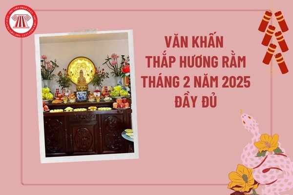 Văn khấn thắp hương rằm tháng 2 năm 2025 đầy đủ? Văn khấn rằm tháng 2 âm lịch? Văn khấn rằm tháng 2 bàn thờ Phật?