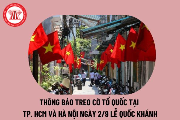 TP.HCM, Hà Nội thông báo treo cờ Tổ quốc dịp lễ Quốc khánh 2/9? Hướng dẫn treo cờ lễ Quốc khánh 2/9 thế nào? (