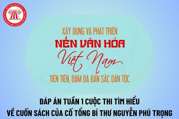 Đáp án tuần 1 cuộc thi tìm hiểu về cuốn sách của cố Tổng Bí thư Nguyễn Phú Trọng Xây dựng và phát triển nền văn hóa Việt Nam tiên tiến, đậm đà bản sắc dân tộc?