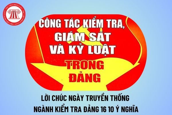 Lời chúc Ngày truyền thống Ngành Kiểm tra Đảng 16 10? Lời chúc Kỷ niệm 76 năm truyền thống Ngành Kiểm tra Đảng 2024?