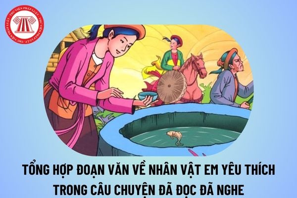 Viết đoạn văn về nhân vật em yêu thích chọn lọc? Viết đoạn văn về một nhân vật em yêu thích trong câu chuyện đã đọc đã nghe?