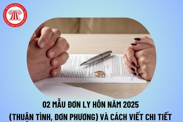 Tổng hợp mẫu đơn ly hôn 2025 và hướng dẫn cách viết (đơn thuận tình ly hôn, đơn ly hôn đơn phương)? Tải mẫu đơn ly hôn?