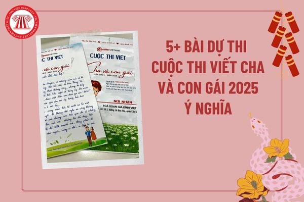 Mẫu bài dự thi cuộc thi viết Cha và con gái 2025 ý nghĩa? Bài viết Cha và con gái? Thể lệ cuộc thi viết Cha và con gái năm 2025? 