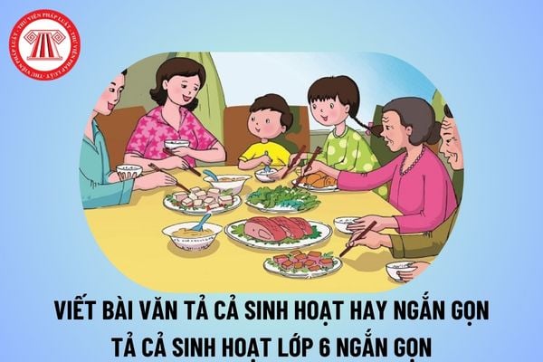 Viết bài văn tả cảnh sinh hoạt ngắn nhất chọn lọc? Viết bài văn tả cảnh sinh hoạt lớp 6 ngắn gọn? Đặc điểm môn Văn GDPT là gì?