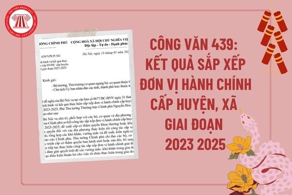 Công văn 439: Kết quả sắp xếp đơn vị hành chính cấp huyện, cấp xã giai đoạn 2023-2025? Tải Công văn 439/VPCP-NC pdf?