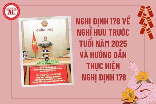 Nghị định 178 về nghỉ hưu trước tuổi năm 2025? Hướng dẫn thực hiện Nghị định 178 năm 2024 của Chính phủ?