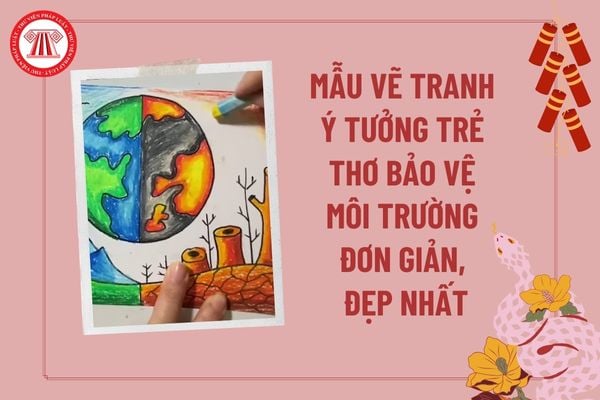 Vẽ tranh ý tưởng trẻ thơ bảo vệ môi trường đơn giản, đẹp nhất? Vẽ tranh bảo vệ môi trường bằng giấy A3? Nguyên tắc bảo vệ môi trường ra sao? 