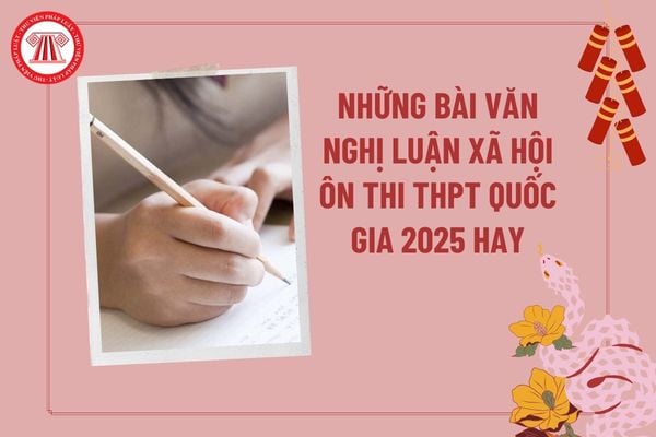 Những bài văn nghị luận xã hội ôn thi THPT quốc gia 2025 hay? Các đề nghị luận xã hội thi THPT Quốc gia 2025 tham khảo?