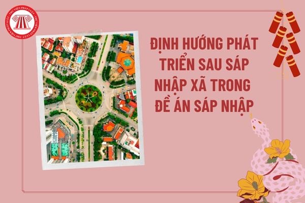 Định hướng phát triển sau sáp nhập xã theo Nghị quyết 1211 gồm những nội dung gì, được nêu ở đâu trong đề án sáp nhập xã?