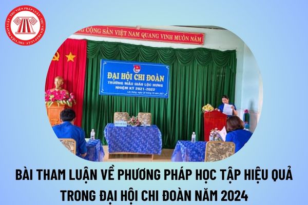 Bài tham luận về phương pháp học tập hiệu quả trong Đại hội Chi đoàn 2024? Tham luận về phương pháp học tập tích cực để đạt hiệu quả cao trong học tập?