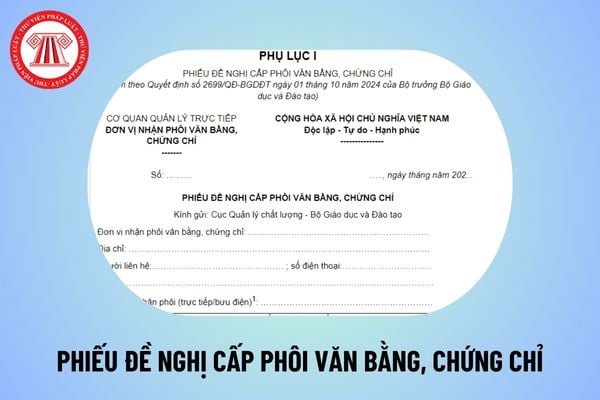 Mẫu phiếu đề nghị cấp phôi văn bằng, chứng chỉ năm 2024 và cách viết theo Quyết định 2699/QĐ-BGDĐT thế nào?