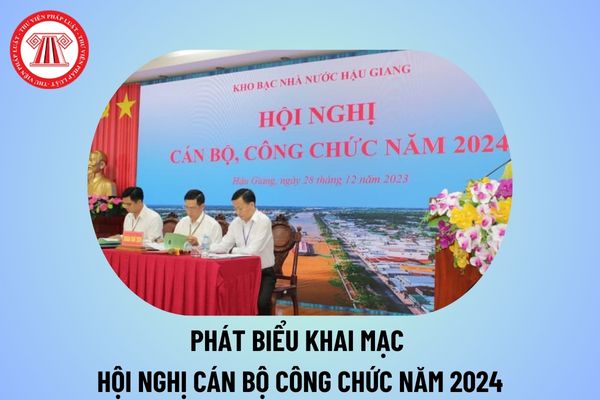 Phát biểu khai mạc Hội nghị cán bộ công chức 2024? Diễn văn khai mạc chương trình hội nghị cán bộ công chức năm 2024?