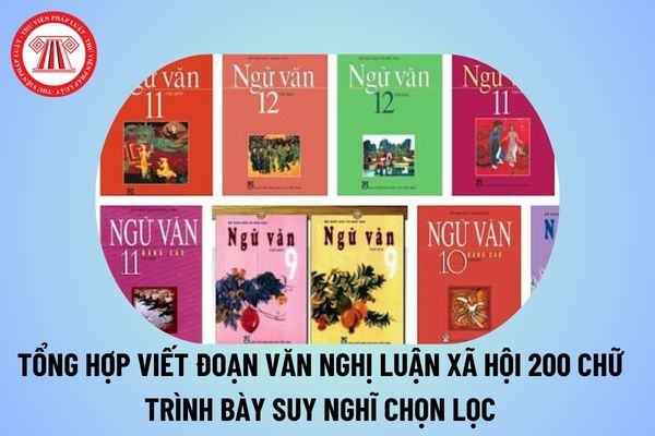 Viết đoạn văn nghị luận xã hội 200 chữ ý nghĩa? Viết đoạn văn khoảng 200 chữ trình bày suy nghĩ chọn lọc thế nào?