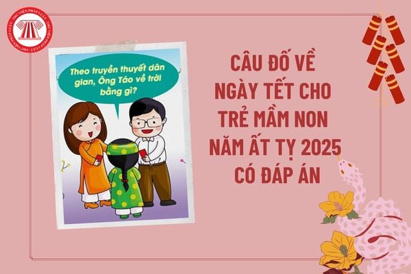 Câu đố về ngày Tết cho trẻ mầm non năm Ất Tỵ 2025 có đáp án? Câu hỏi trắc nghiệm về ngày Tết có đáp án?