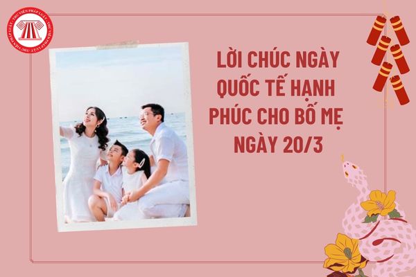 Lời chúc Ngày Quốc tế Hạnh phúc cho bố mẹ? Lời chúc Ngày Quốc tế Hạnh phúc 20 3 cho bố mẹ hay và ý nghĩa?