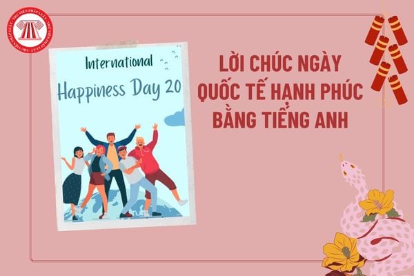 Lời chúc Ngày Quốc Tế Hạnh Phúc chúc bằng tiếng Anh? Chúc mừng Ngày Hạnh Phúc bằng tiếng Anh?