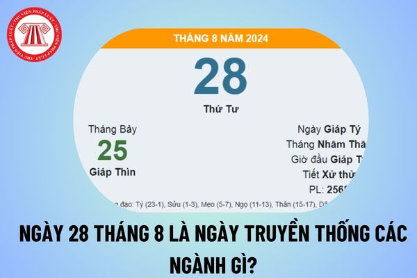 Ngày 28 tháng 8 là ngày gì? Ngày 28/8 là ngày truyền thống của các ngành nào? Ngày 28 tháng 8 năm 2024 là thứ mấy?