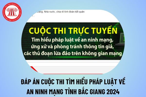 Đáp án cuộc thi trực tuyến Tìm hiểu pháp luật về an ninh mạng tỉnh Bắc Giang 2024 ứng xử và phòng tránh thông tin giả trên không gian mạng? 