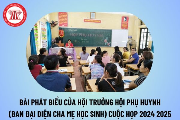 Hội trưởng hội phụ huynh phát biểu họp đầu năm 2024 2025? Bài phát biểu của hội cha mẹ học sinh đầu năm học 2024 2025?