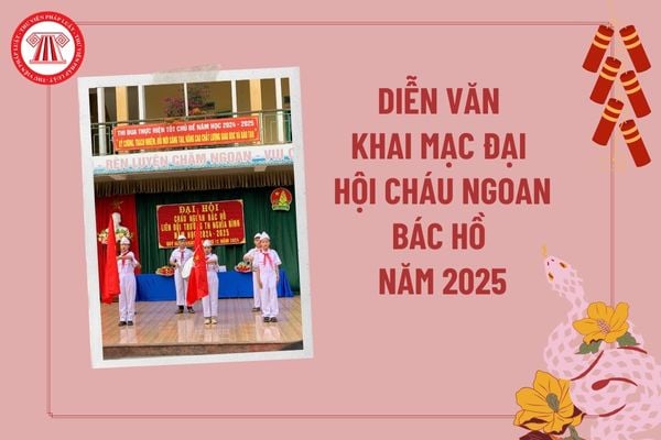 Diễn văn khai mạc Đại hội Cháu ngoan Bác Hồ năm 2025? Tải hướng dẫn tổ chức Đại hội Cháu ngoan Bác Hồ?