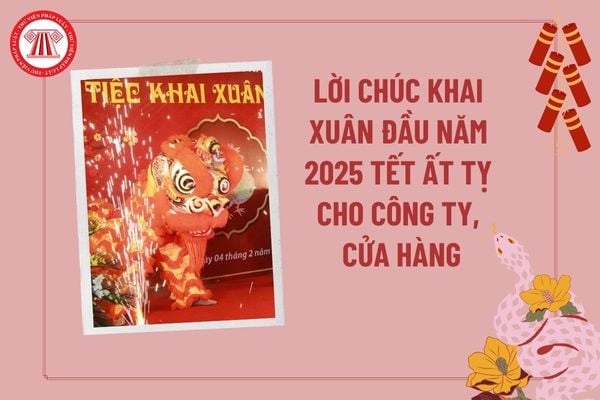 Lời chúc khai xuân đầu năm 2025 Ất Tỵ hay và ý nghĩa cho công ty, cửa hàng? Tết Âm lịch 2025 được nghỉ mấy ngày?